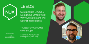 The event banner for the event on Thursday 3rd April, with the title, Sustainable UX/Ul & Designing Omelettes: Why Mistakes are the Secret Ingredients, the location, Accenture, Aspley House, Wellington St, LS1 2EQ and the sponsors, Accenture and Ideasmiths